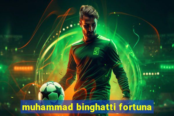 muhammad binghatti fortuna